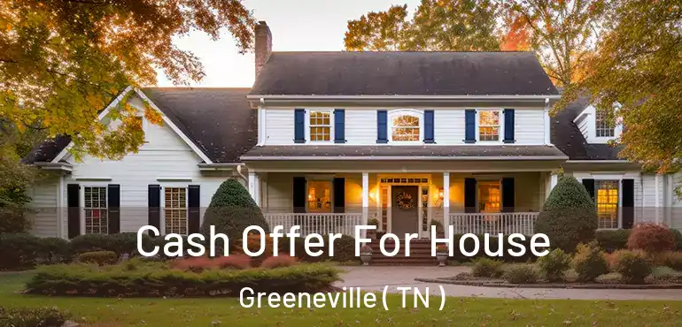  Cash Offer For House Greeneville ( TN )