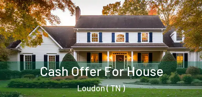  Cash Offer For House Loudon ( TN )