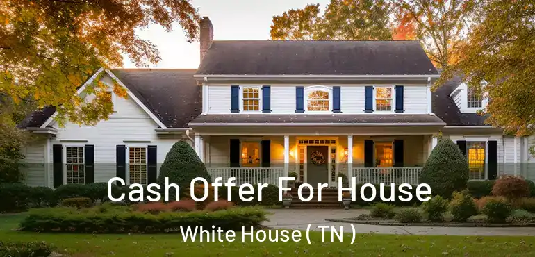  Cash Offer For House White House ( TN )