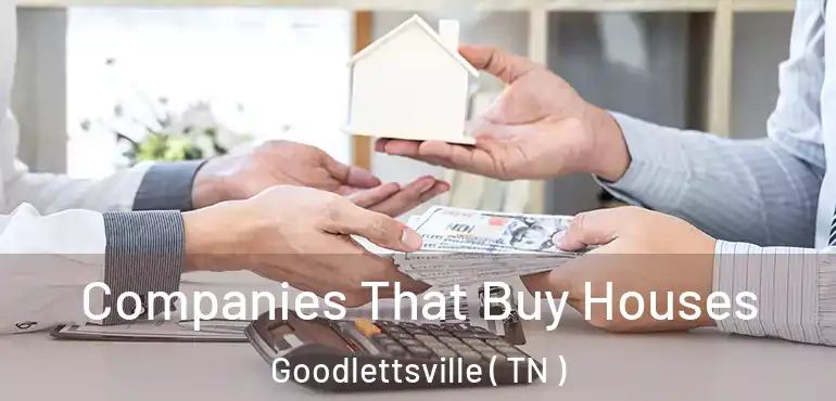  Companies That Buy Houses Goodlettsville ( TN )