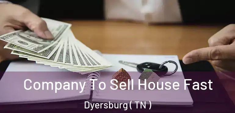  Company To Sell House Fast Dyersburg ( TN )