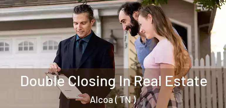  Double Closing In Real Estate Alcoa ( TN )