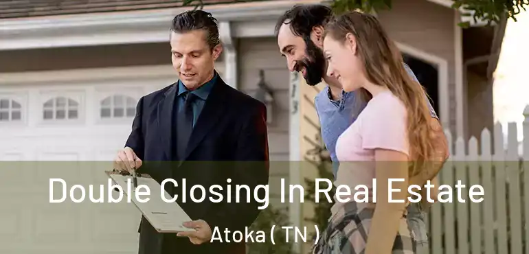  Double Closing In Real Estate Atoka ( TN )