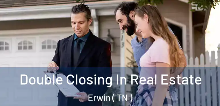  Double Closing In Real Estate Erwin ( TN )