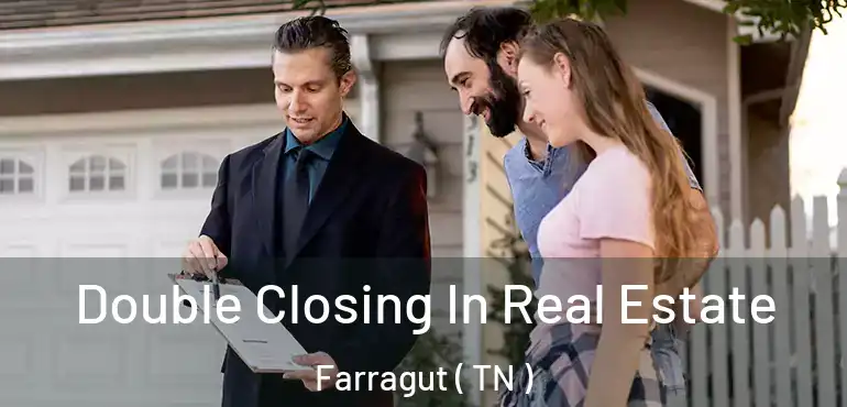  Double Closing In Real Estate Farragut ( TN )