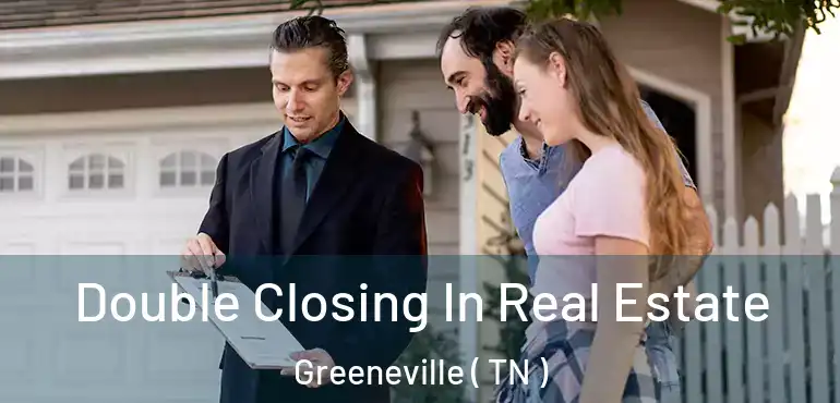  Double Closing In Real Estate Greeneville ( TN )