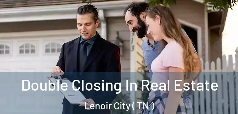  Double Closing In Real Estate Lenoir City ( TN )