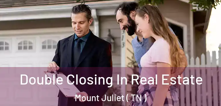  Double Closing In Real Estate Mount Juliet ( TN )