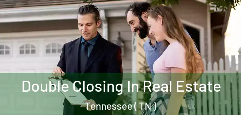  Double Closing In Real Estate Tennessee ( TN )