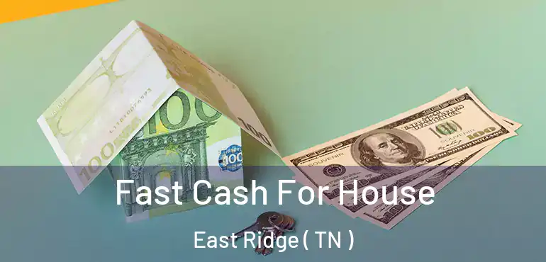  Fast Cash For House East Ridge ( TN )