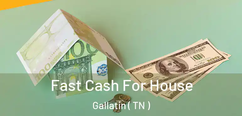  Fast Cash For House Gallatin ( TN )