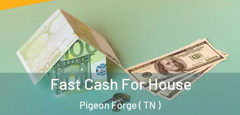  Fast Cash For House Pigeon Forge ( TN )