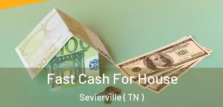  Fast Cash For House Sevierville ( TN )