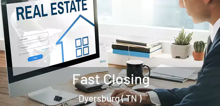  Fast Closing Dyersburg ( TN )