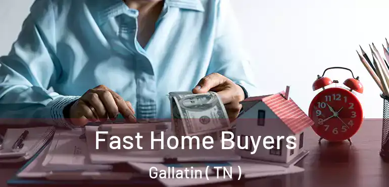  Fast Home Buyers Gallatin ( TN )