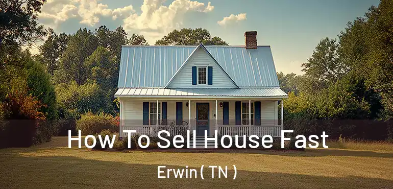  How To Sell House Fast Erwin ( TN )