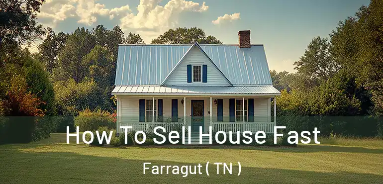  How To Sell House Fast Farragut ( TN )