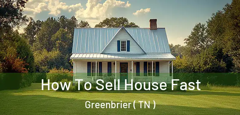  How To Sell House Fast Greenbrier ( TN )