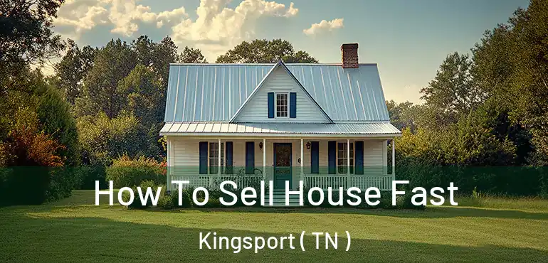  How To Sell House Fast Kingsport ( TN )