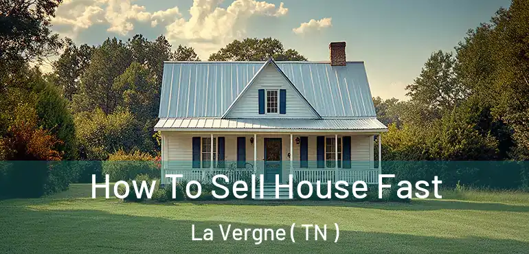  How To Sell House Fast La Vergne ( TN )