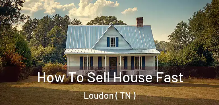  How To Sell House Fast Loudon ( TN )