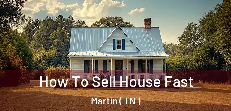  How To Sell House Fast Martin ( TN )