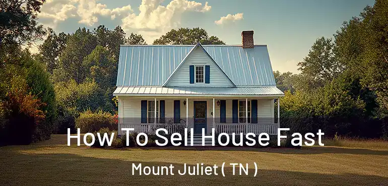  How To Sell House Fast Mount Juliet ( TN )