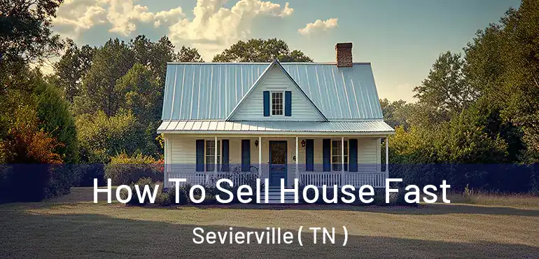  How To Sell House Fast Sevierville ( TN )