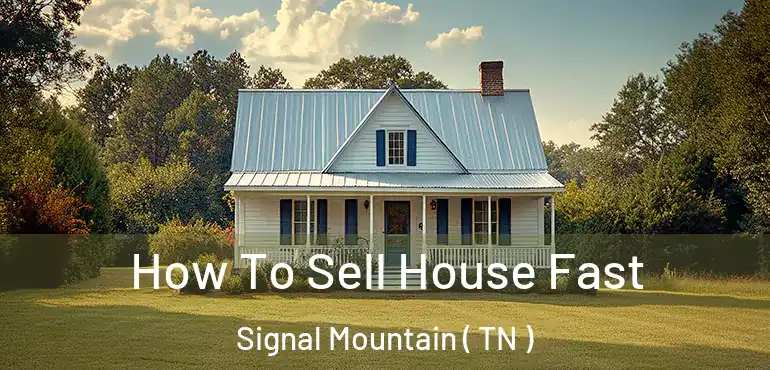  How To Sell House Fast Signal Mountain ( TN )