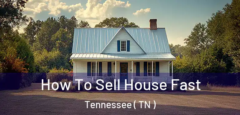  How To Sell House Fast Tennessee ( TN )