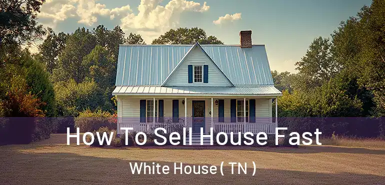  How To Sell House Fast White House ( TN )
