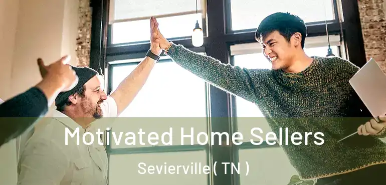 Motivated Home Sellers Sevierville ( TN )