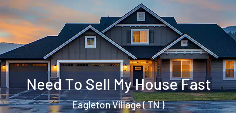  Need To Sell My House Fast Eagleton Village ( TN )