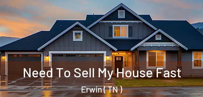  Need To Sell My House Fast Erwin ( TN )