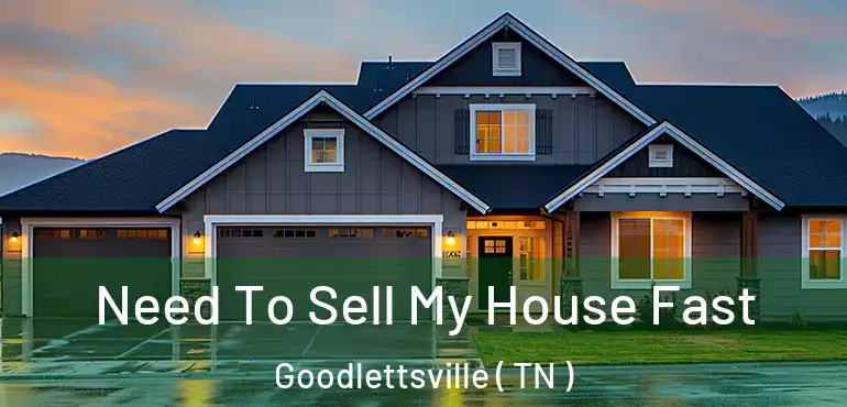  Need To Sell My House Fast Goodlettsville ( TN )