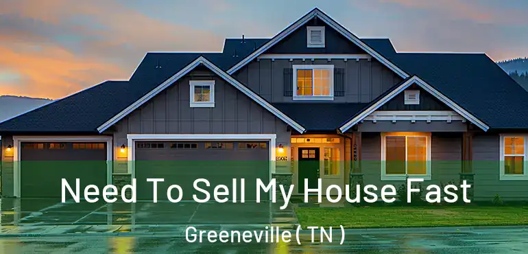  Need To Sell My House Fast Greeneville ( TN )