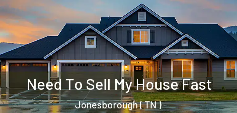  Need To Sell My House Fast Jonesborough ( TN )