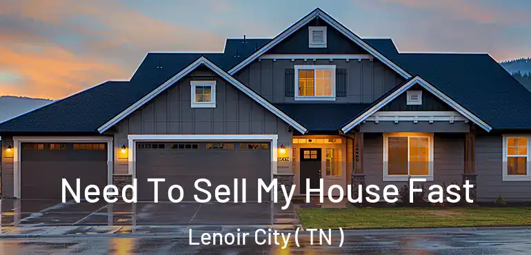  Need To Sell My House Fast Lenoir City ( TN )
