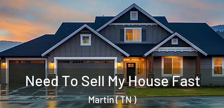  Need To Sell My House Fast Martin ( TN )