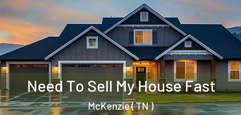  Need To Sell My House Fast McKenzie ( TN )