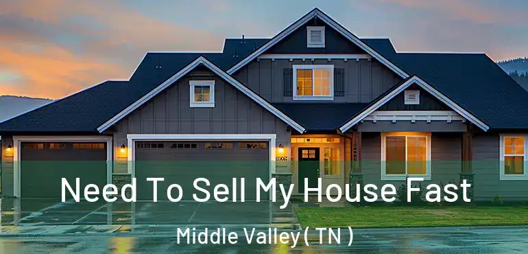  Need To Sell My House Fast Middle Valley ( TN )