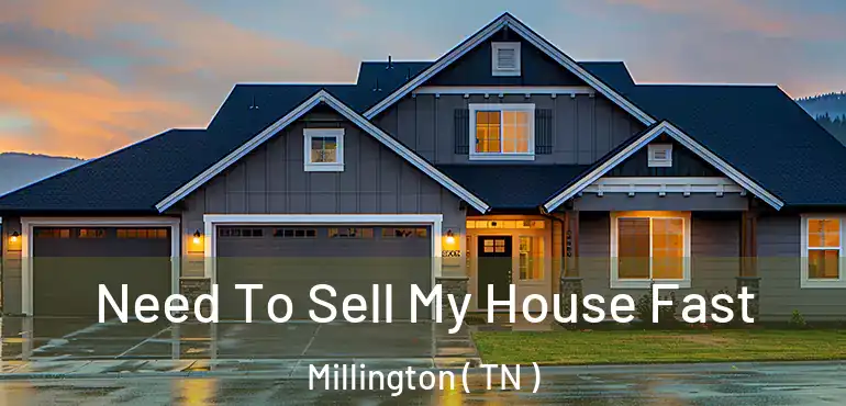  Need To Sell My House Fast Millington ( TN )