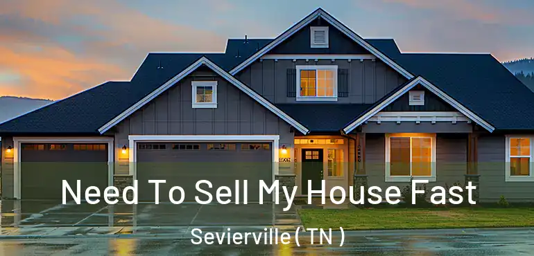  Need To Sell My House Fast Sevierville ( TN )
