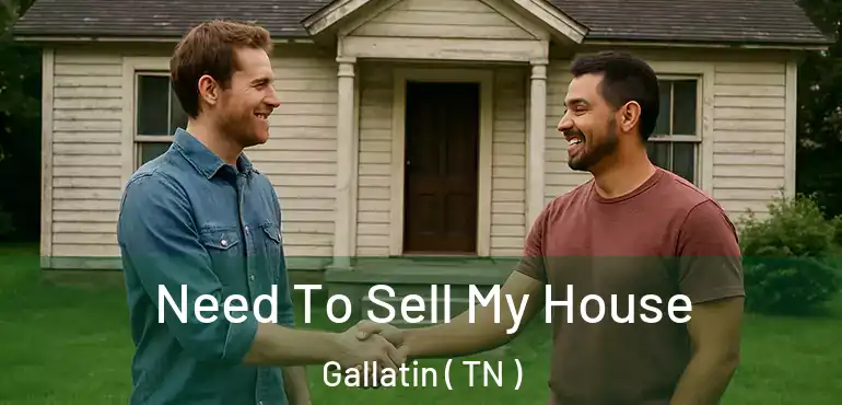  Need To Sell My House Gallatin ( TN )
