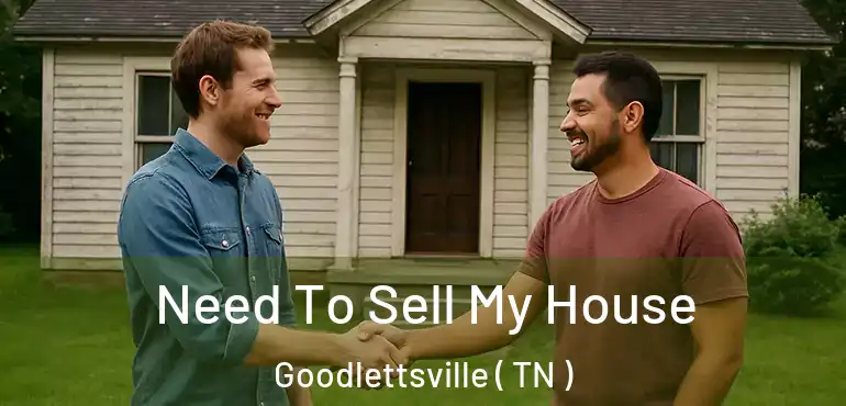  Need To Sell My House Goodlettsville ( TN )