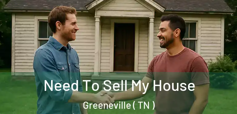  Need To Sell My House Greeneville ( TN )