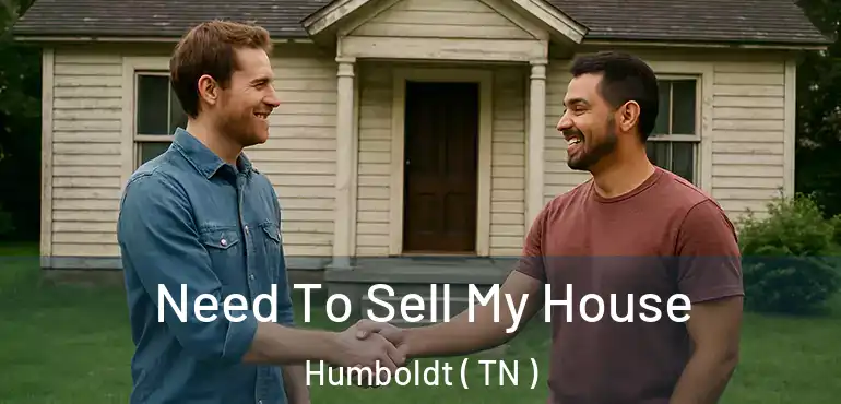  Need To Sell My House Humboldt ( TN )