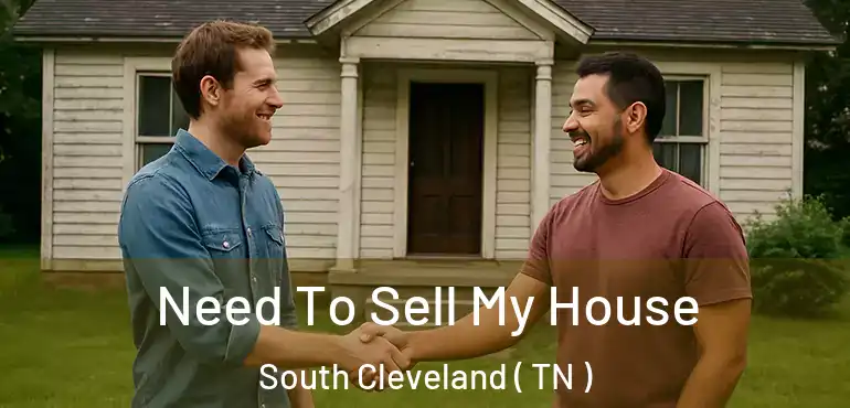 Need To Sell My House South Cleveland ( TN )