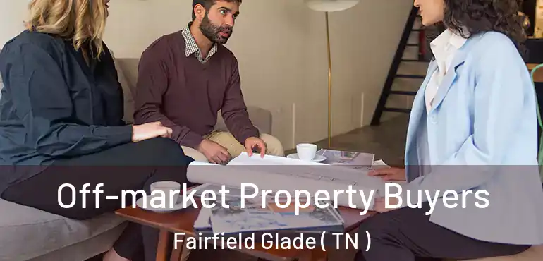  Off-market Property Buyers Fairfield Glade ( TN )