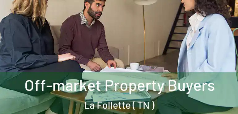  Off-market Property Buyers La Follette ( TN )
